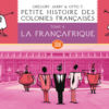 Petite histoire des colo­­nies françaises, tome 4 : La França­­frique (édition carton­­née)