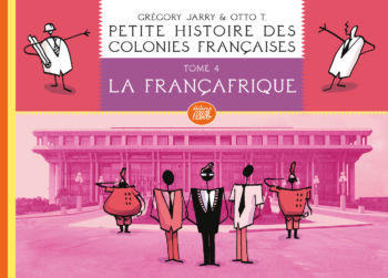 Petite histoire des colo­­nies françaises, tome 4 : La França­­frique (édition carton­­née)
